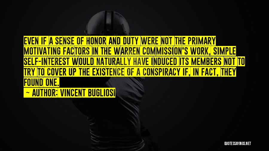 Vincent Bugliosi Quotes: Even If A Sense Of Honor And Duty Were Not The Primary Motivating Factors In The Warren Commission's Work, Simple