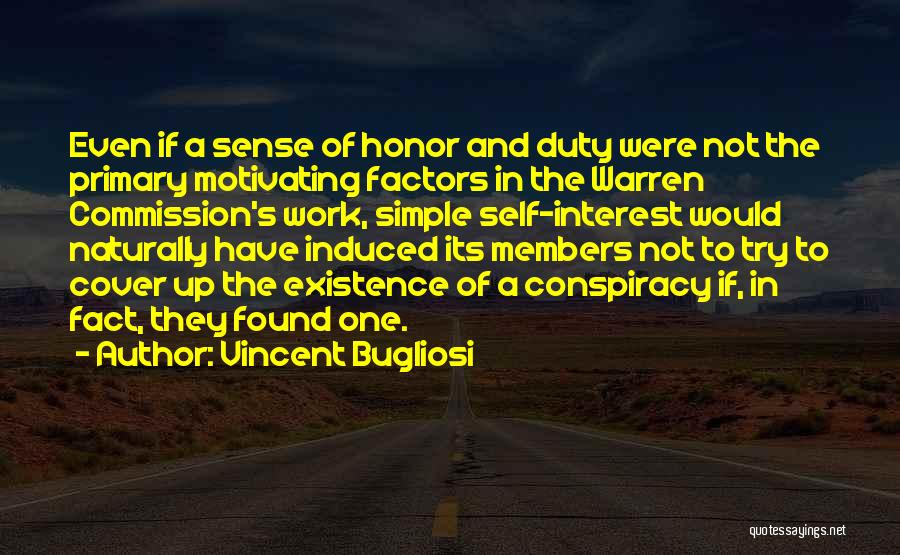 Vincent Bugliosi Quotes: Even If A Sense Of Honor And Duty Were Not The Primary Motivating Factors In The Warren Commission's Work, Simple