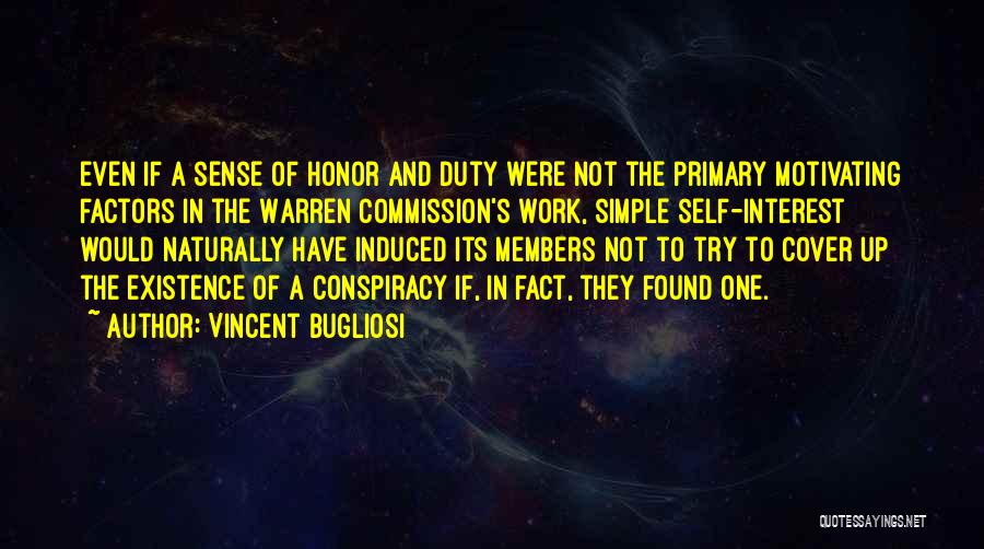 Vincent Bugliosi Quotes: Even If A Sense Of Honor And Duty Were Not The Primary Motivating Factors In The Warren Commission's Work, Simple