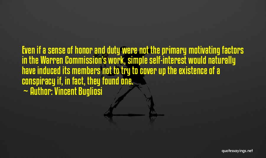 Vincent Bugliosi Quotes: Even If A Sense Of Honor And Duty Were Not The Primary Motivating Factors In The Warren Commission's Work, Simple