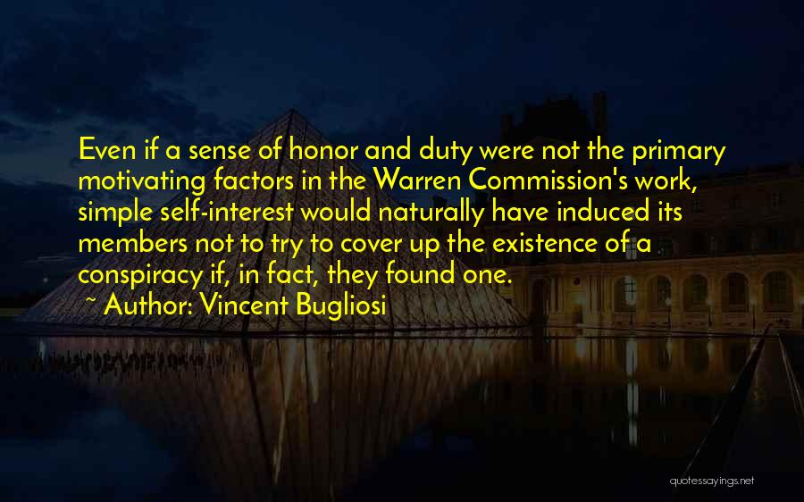 Vincent Bugliosi Quotes: Even If A Sense Of Honor And Duty Were Not The Primary Motivating Factors In The Warren Commission's Work, Simple