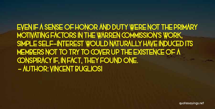 Vincent Bugliosi Quotes: Even If A Sense Of Honor And Duty Were Not The Primary Motivating Factors In The Warren Commission's Work, Simple