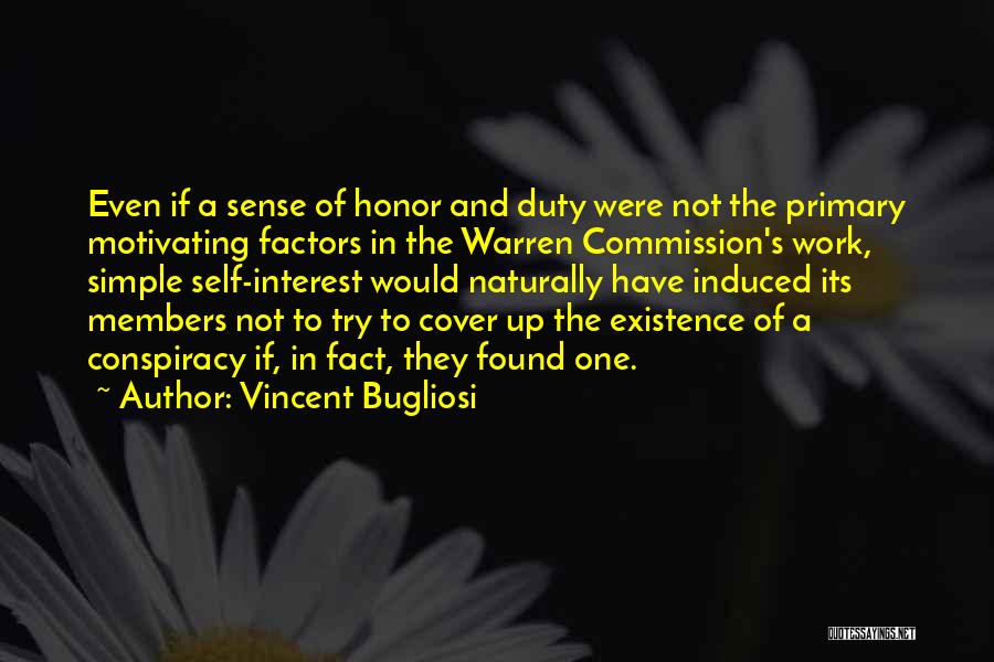 Vincent Bugliosi Quotes: Even If A Sense Of Honor And Duty Were Not The Primary Motivating Factors In The Warren Commission's Work, Simple