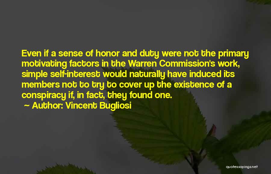 Vincent Bugliosi Quotes: Even If A Sense Of Honor And Duty Were Not The Primary Motivating Factors In The Warren Commission's Work, Simple