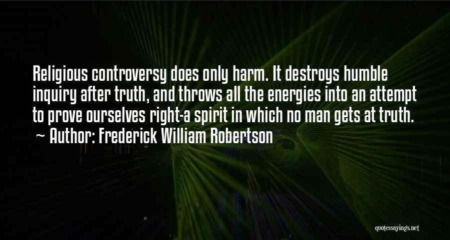 Frederick William Robertson Quotes: Religious Controversy Does Only Harm. It Destroys Humble Inquiry After Truth, And Throws All The Energies Into An Attempt To