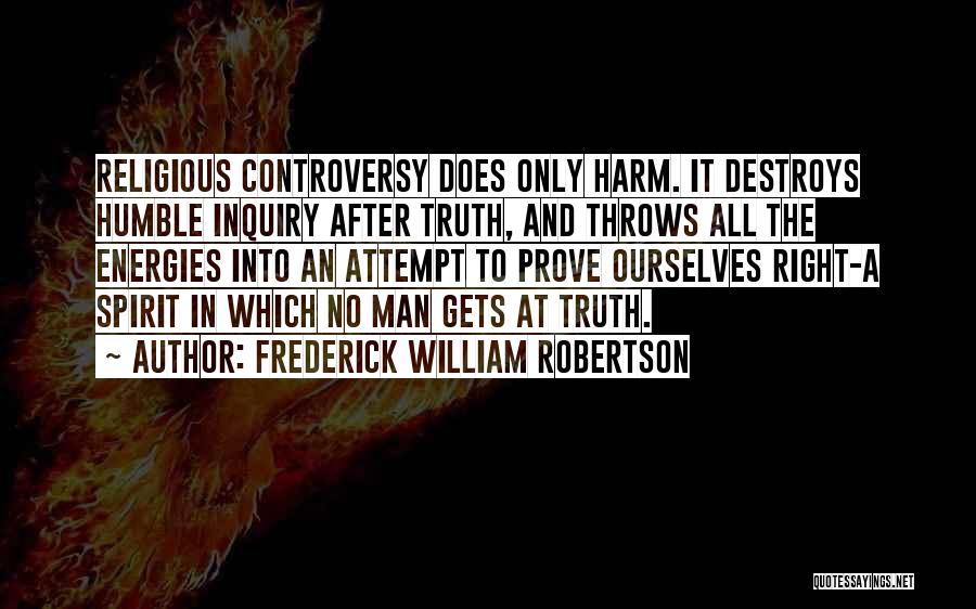 Frederick William Robertson Quotes: Religious Controversy Does Only Harm. It Destroys Humble Inquiry After Truth, And Throws All The Energies Into An Attempt To