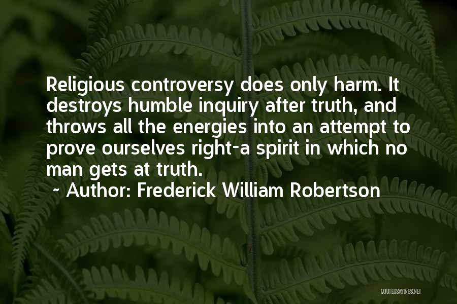 Frederick William Robertson Quotes: Religious Controversy Does Only Harm. It Destroys Humble Inquiry After Truth, And Throws All The Energies Into An Attempt To