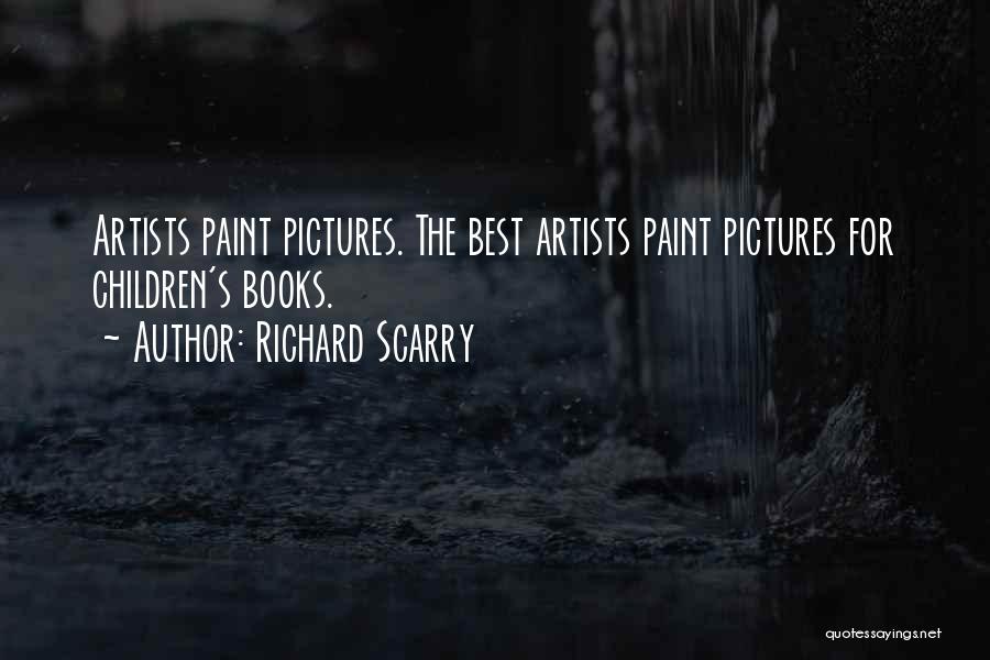 Richard Scarry Quotes: Artists Paint Pictures. The Best Artists Paint Pictures For Children's Books.