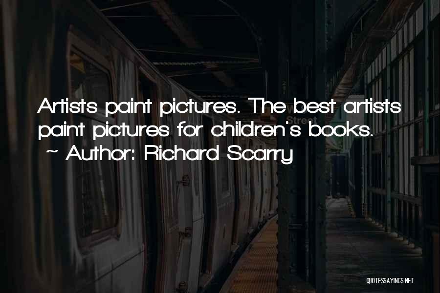 Richard Scarry Quotes: Artists Paint Pictures. The Best Artists Paint Pictures For Children's Books.