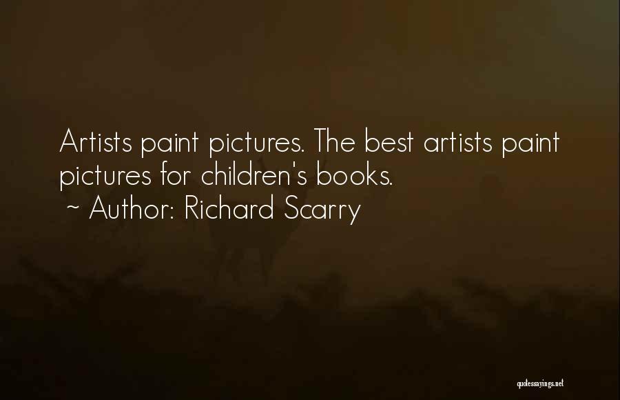 Richard Scarry Quotes: Artists Paint Pictures. The Best Artists Paint Pictures For Children's Books.