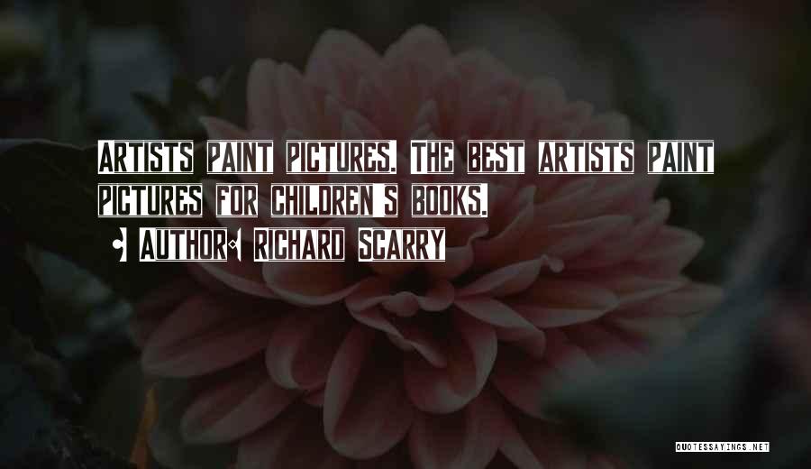 Richard Scarry Quotes: Artists Paint Pictures. The Best Artists Paint Pictures For Children's Books.