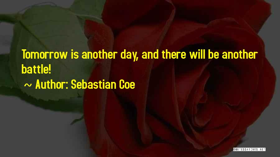 Sebastian Coe Quotes: Tomorrow Is Another Day, And There Will Be Another Battle!