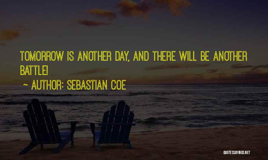 Sebastian Coe Quotes: Tomorrow Is Another Day, And There Will Be Another Battle!