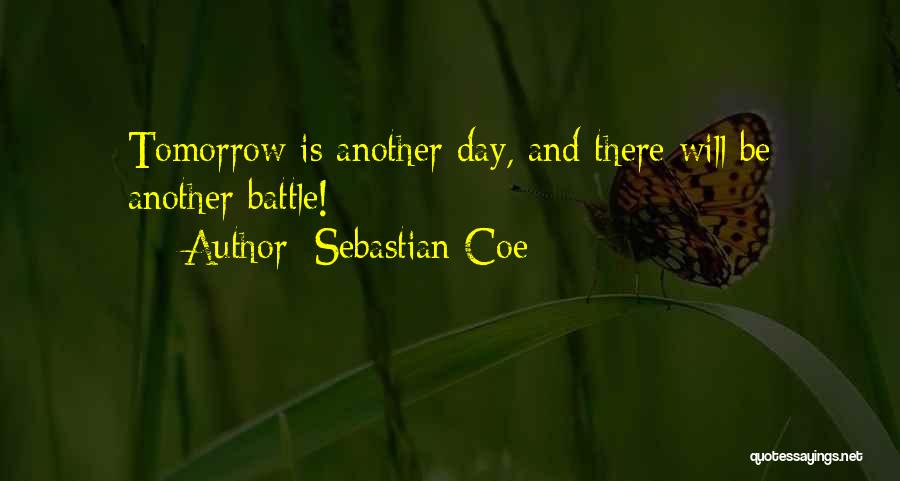 Sebastian Coe Quotes: Tomorrow Is Another Day, And There Will Be Another Battle!