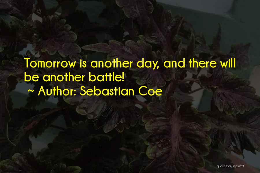 Sebastian Coe Quotes: Tomorrow Is Another Day, And There Will Be Another Battle!