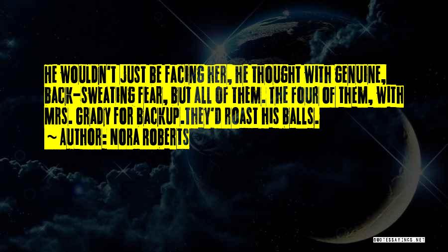 Nora Roberts Quotes: He Wouldn't Just Be Facing Her, He Thought With Genuine, Back-sweating Fear, But All Of Them. The Four Of Them,