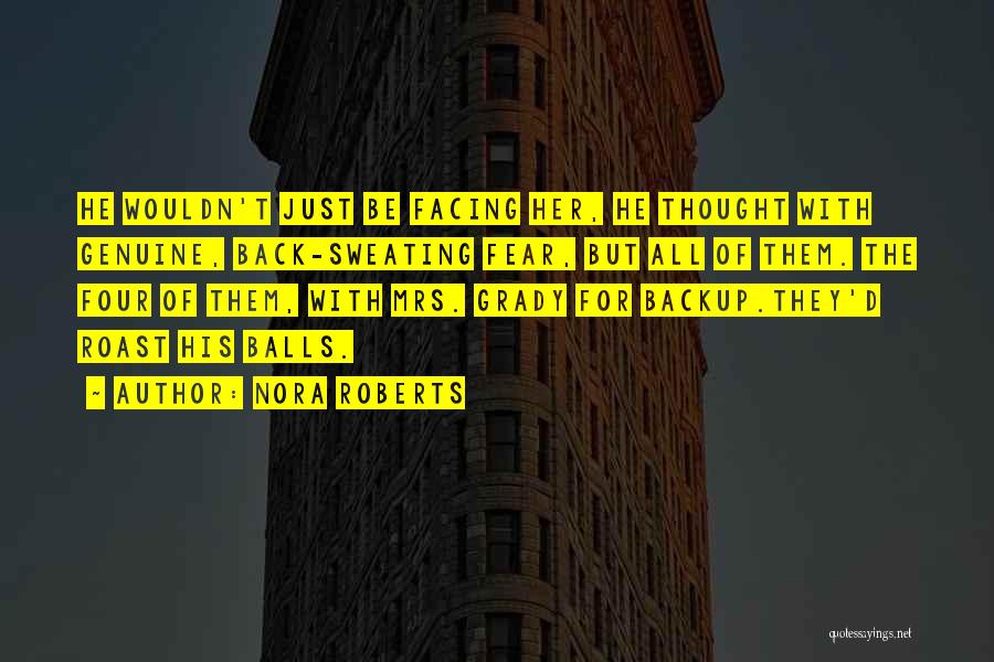 Nora Roberts Quotes: He Wouldn't Just Be Facing Her, He Thought With Genuine, Back-sweating Fear, But All Of Them. The Four Of Them,