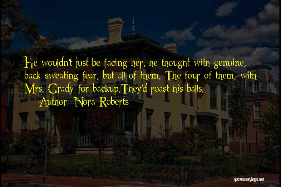 Nora Roberts Quotes: He Wouldn't Just Be Facing Her, He Thought With Genuine, Back-sweating Fear, But All Of Them. The Four Of Them,