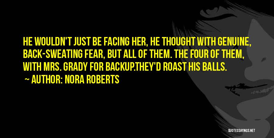 Nora Roberts Quotes: He Wouldn't Just Be Facing Her, He Thought With Genuine, Back-sweating Fear, But All Of Them. The Four Of Them,