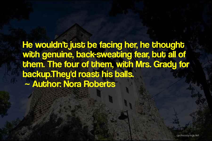 Nora Roberts Quotes: He Wouldn't Just Be Facing Her, He Thought With Genuine, Back-sweating Fear, But All Of Them. The Four Of Them,