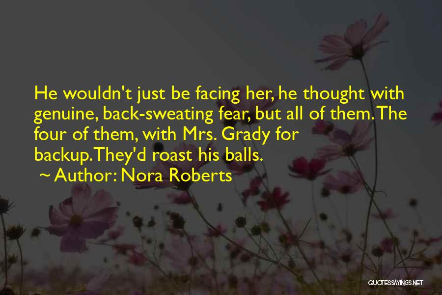 Nora Roberts Quotes: He Wouldn't Just Be Facing Her, He Thought With Genuine, Back-sweating Fear, But All Of Them. The Four Of Them,