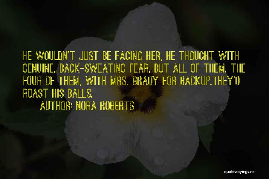 Nora Roberts Quotes: He Wouldn't Just Be Facing Her, He Thought With Genuine, Back-sweating Fear, But All Of Them. The Four Of Them,