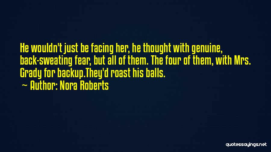 Nora Roberts Quotes: He Wouldn't Just Be Facing Her, He Thought With Genuine, Back-sweating Fear, But All Of Them. The Four Of Them,