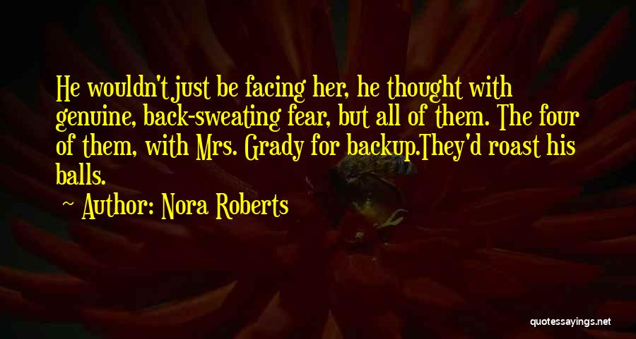 Nora Roberts Quotes: He Wouldn't Just Be Facing Her, He Thought With Genuine, Back-sweating Fear, But All Of Them. The Four Of Them,