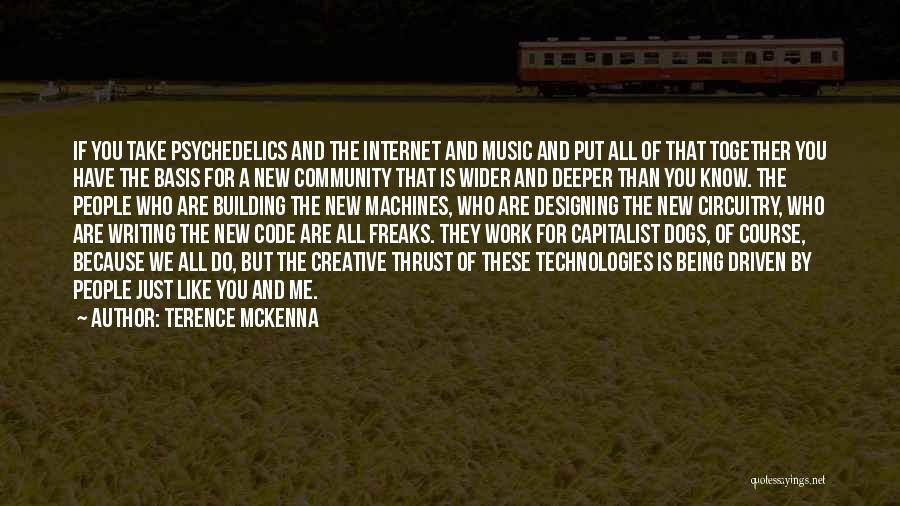 Terence McKenna Quotes: If You Take Psychedelics And The Internet And Music And Put All Of That Together You Have The Basis For