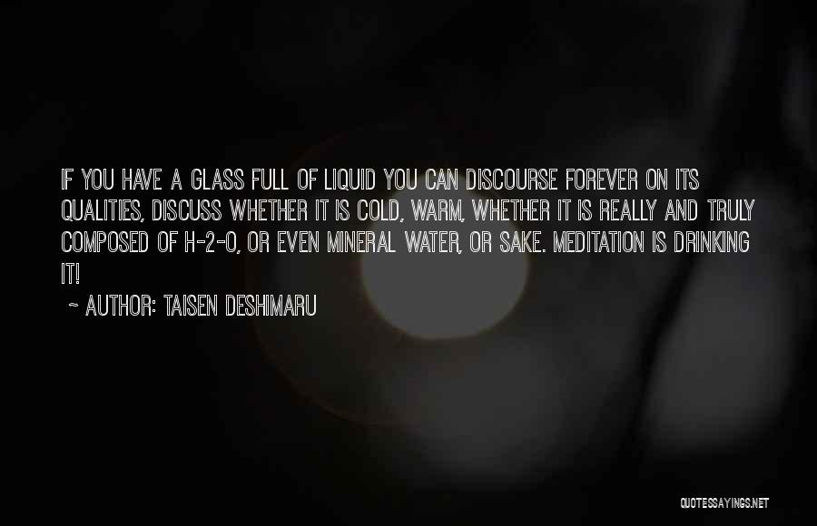 Taisen Deshimaru Quotes: If You Have A Glass Full Of Liquid You Can Discourse Forever On Its Qualities, Discuss Whether It Is Cold,