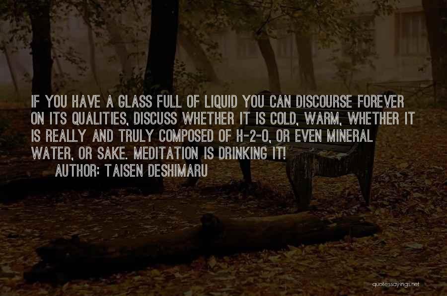 Taisen Deshimaru Quotes: If You Have A Glass Full Of Liquid You Can Discourse Forever On Its Qualities, Discuss Whether It Is Cold,