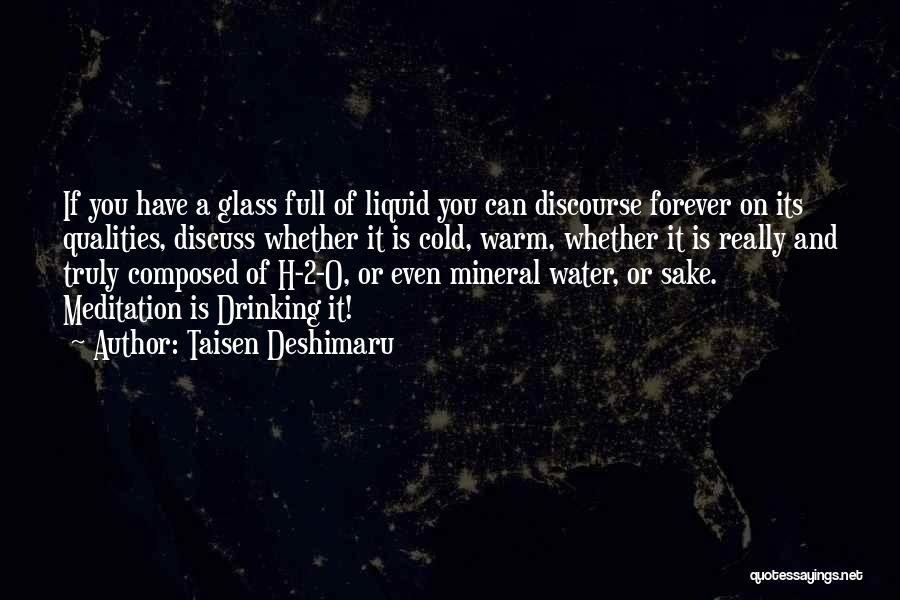 Taisen Deshimaru Quotes: If You Have A Glass Full Of Liquid You Can Discourse Forever On Its Qualities, Discuss Whether It Is Cold,