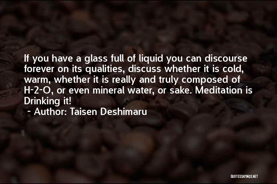 Taisen Deshimaru Quotes: If You Have A Glass Full Of Liquid You Can Discourse Forever On Its Qualities, Discuss Whether It Is Cold,