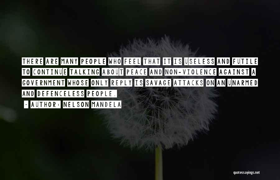 Nelson Mandela Quotes: There Are Many People Who Feel That It Is Useless And Futile To Continue Talking About Peace And Non-violence Against