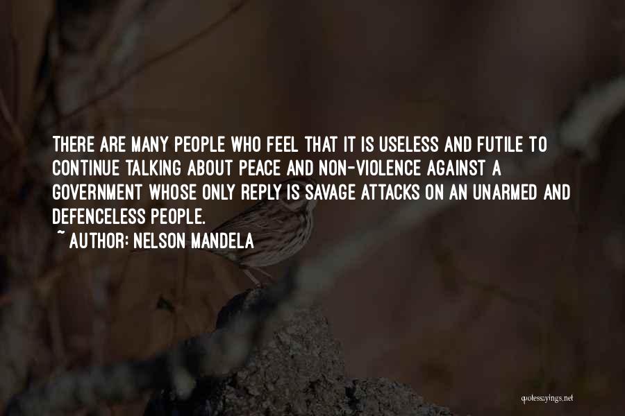 Nelson Mandela Quotes: There Are Many People Who Feel That It Is Useless And Futile To Continue Talking About Peace And Non-violence Against