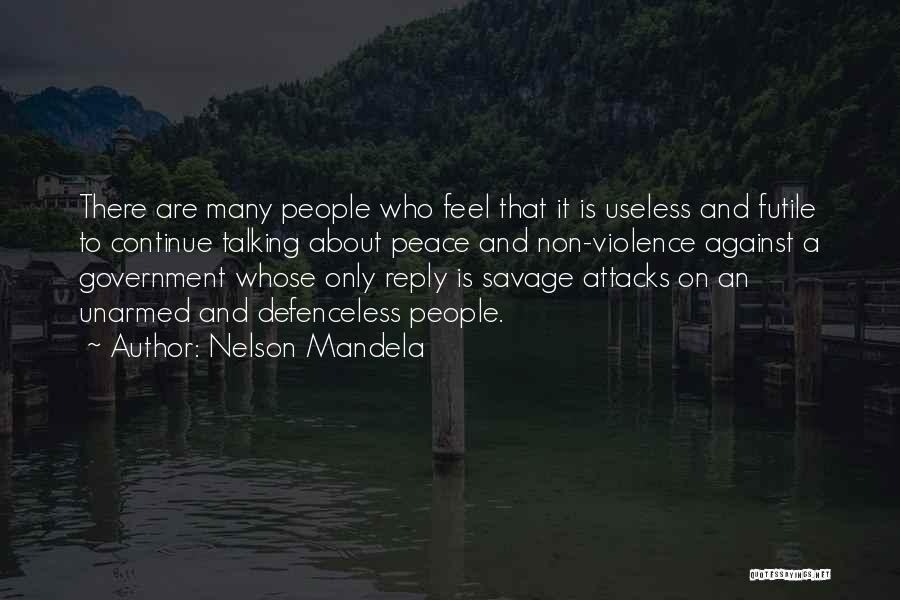 Nelson Mandela Quotes: There Are Many People Who Feel That It Is Useless And Futile To Continue Talking About Peace And Non-violence Against