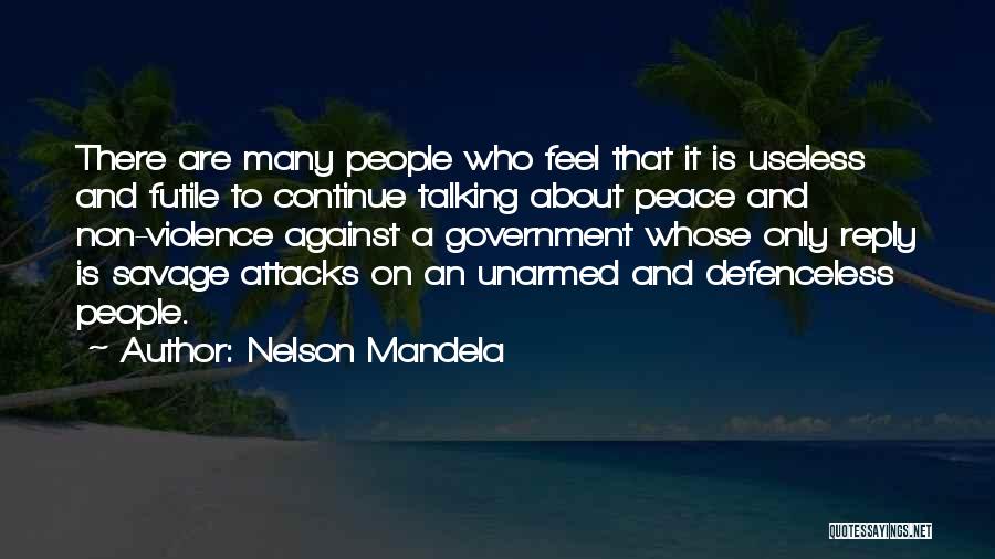 Nelson Mandela Quotes: There Are Many People Who Feel That It Is Useless And Futile To Continue Talking About Peace And Non-violence Against