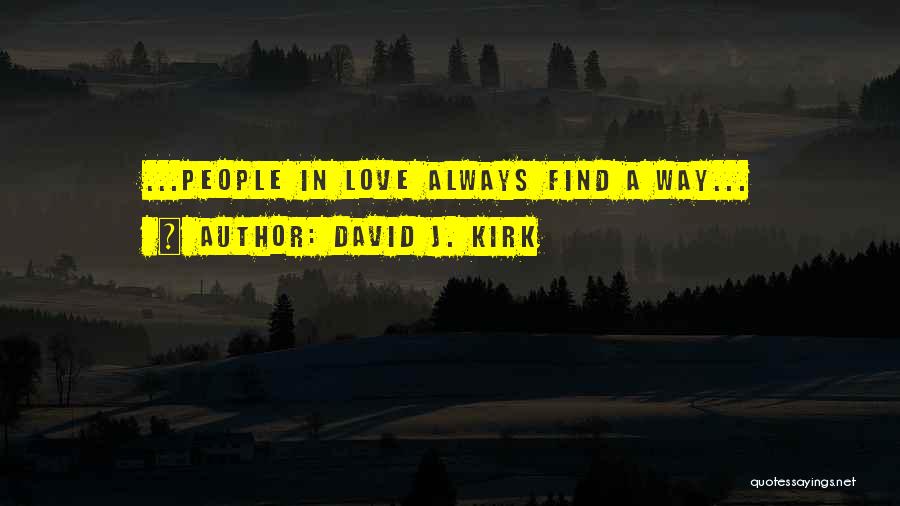 David J. Kirk Quotes: ...people In Love Always Find A Way...