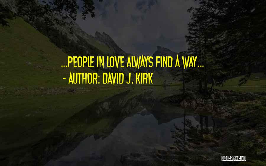 David J. Kirk Quotes: ...people In Love Always Find A Way...