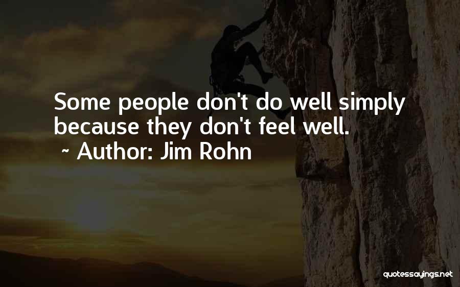 Jim Rohn Quotes: Some People Don't Do Well Simply Because They Don't Feel Well.