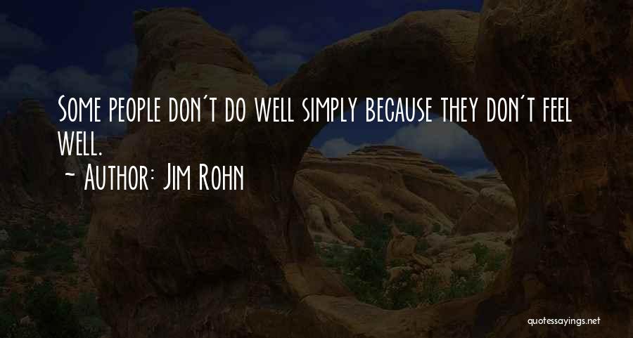 Jim Rohn Quotes: Some People Don't Do Well Simply Because They Don't Feel Well.