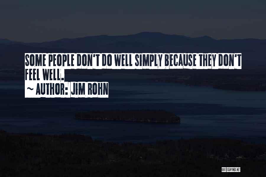 Jim Rohn Quotes: Some People Don't Do Well Simply Because They Don't Feel Well.