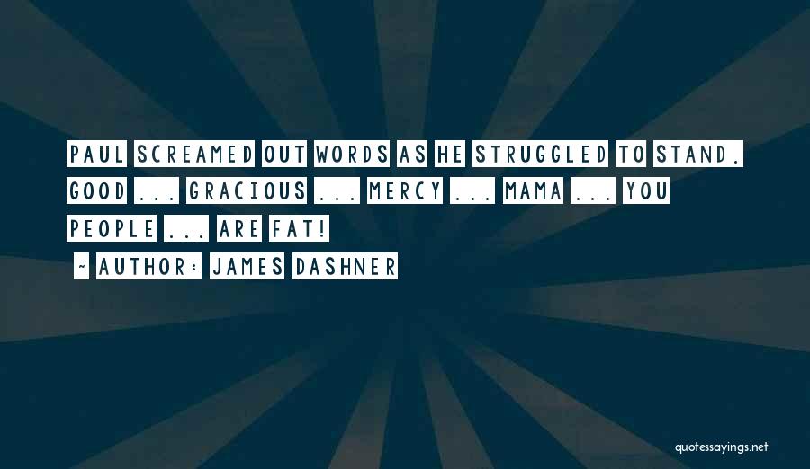 James Dashner Quotes: Paul Screamed Out Words As He Struggled To Stand. Good ... Gracious ... Mercy ... Mama ... You People ...