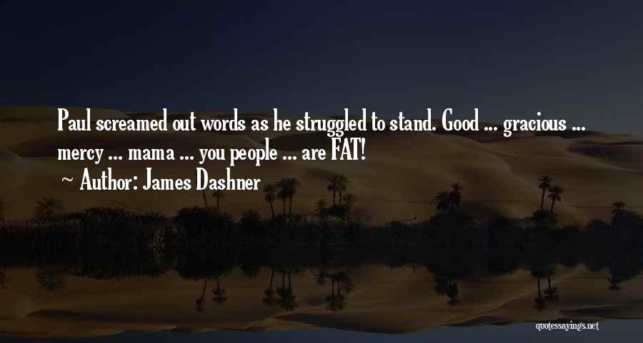 James Dashner Quotes: Paul Screamed Out Words As He Struggled To Stand. Good ... Gracious ... Mercy ... Mama ... You People ...