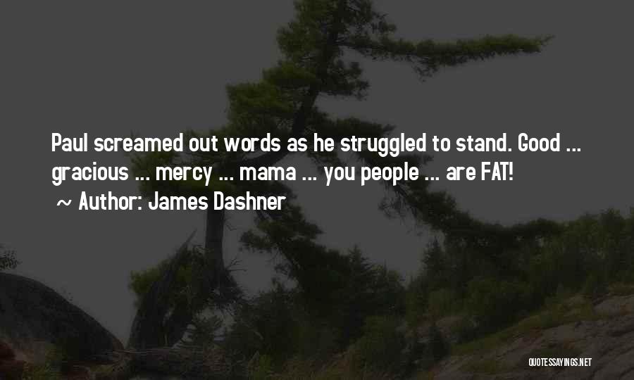 James Dashner Quotes: Paul Screamed Out Words As He Struggled To Stand. Good ... Gracious ... Mercy ... Mama ... You People ...