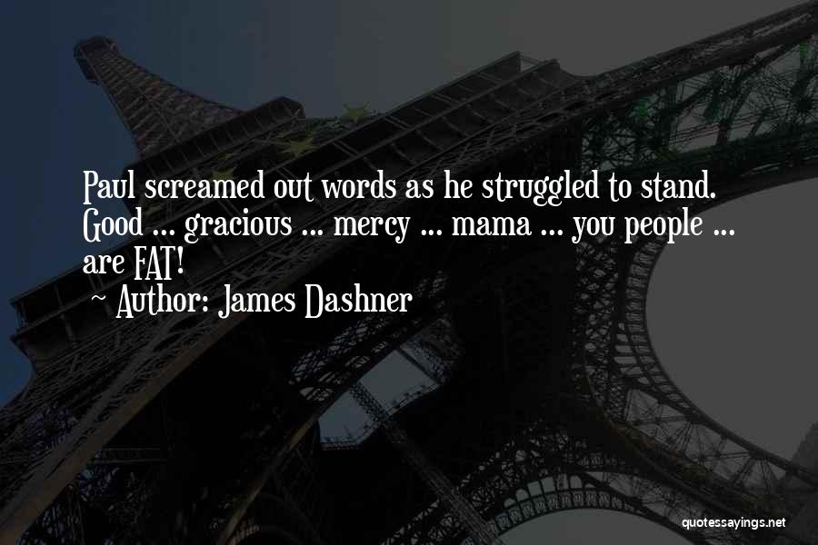 James Dashner Quotes: Paul Screamed Out Words As He Struggled To Stand. Good ... Gracious ... Mercy ... Mama ... You People ...