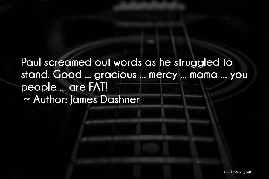 James Dashner Quotes: Paul Screamed Out Words As He Struggled To Stand. Good ... Gracious ... Mercy ... Mama ... You People ...