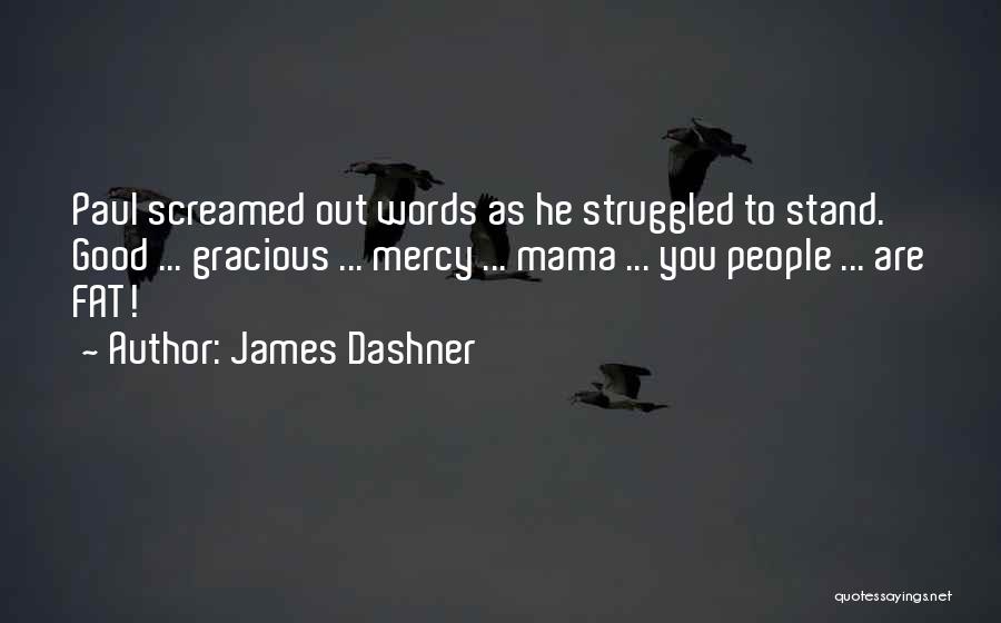 James Dashner Quotes: Paul Screamed Out Words As He Struggled To Stand. Good ... Gracious ... Mercy ... Mama ... You People ...