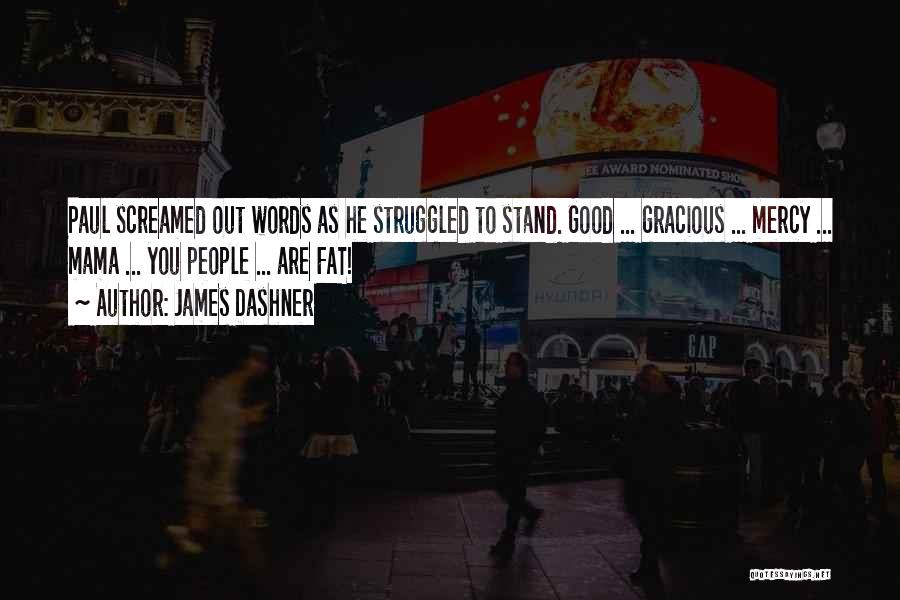 James Dashner Quotes: Paul Screamed Out Words As He Struggled To Stand. Good ... Gracious ... Mercy ... Mama ... You People ...