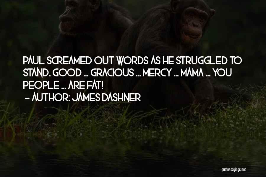 James Dashner Quotes: Paul Screamed Out Words As He Struggled To Stand. Good ... Gracious ... Mercy ... Mama ... You People ...